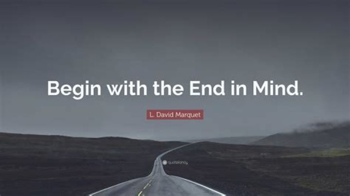 What does it mean to begin with the end in mind?