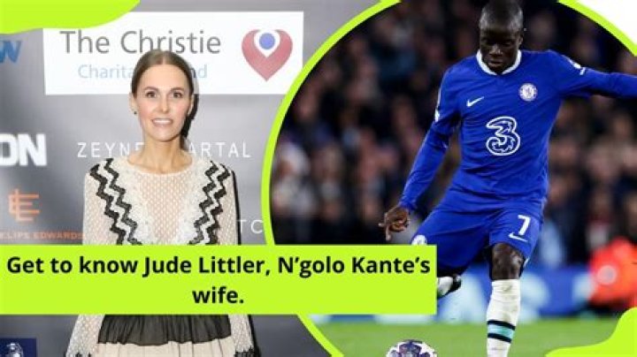 Who is N’golo Kanté wife Jude Littler?