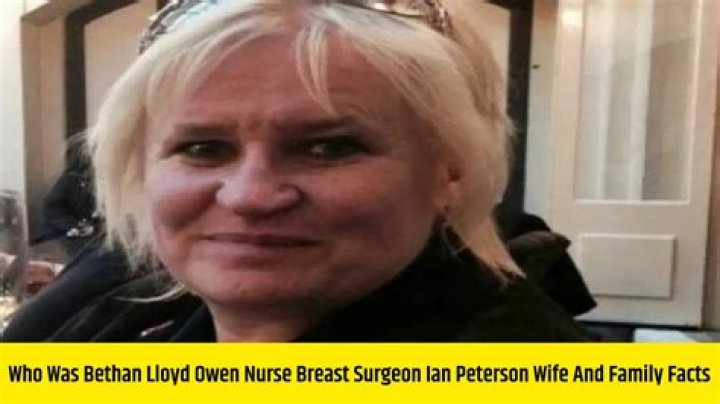 
Who Was Bethan Lloyd Owen Nurse? Breast Surgeon Ian Peterson Wife And Family Facts 